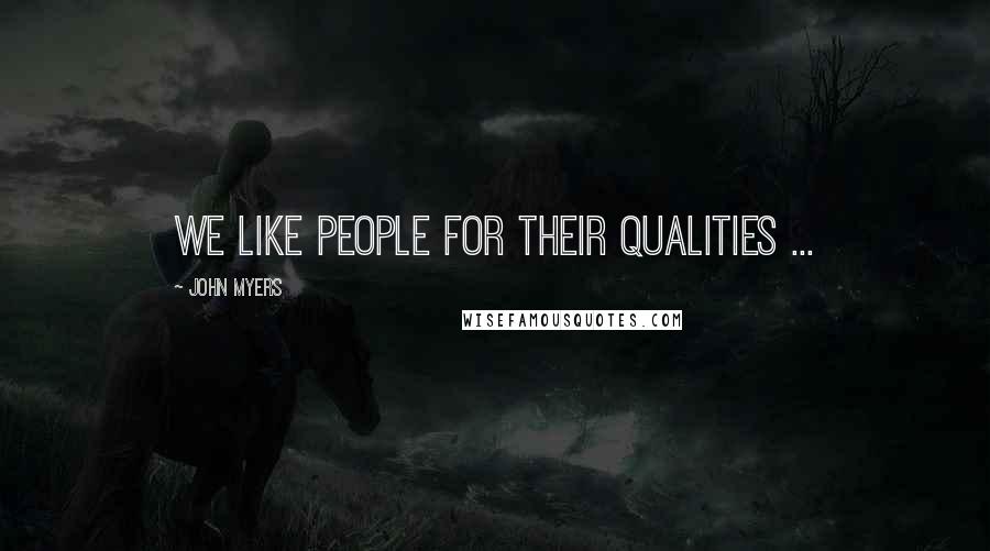 John Myers Quotes: We like people for their qualities ...