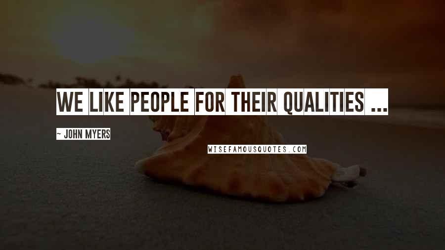 John Myers Quotes: We like people for their qualities ...