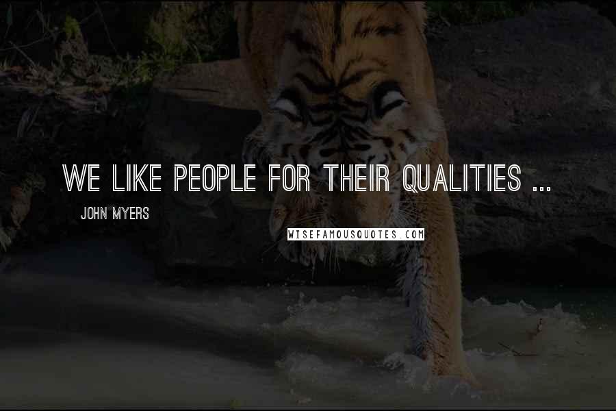 John Myers Quotes: We like people for their qualities ...