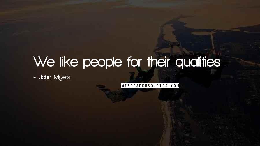 John Myers Quotes: We like people for their qualities ...