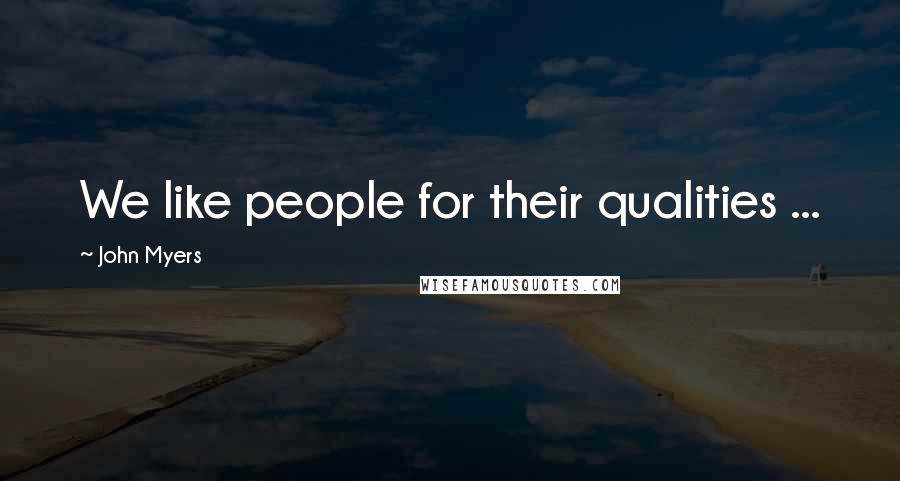 John Myers Quotes: We like people for their qualities ...