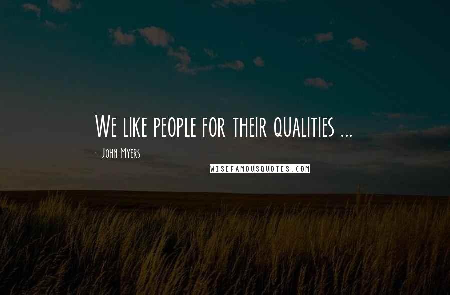 John Myers Quotes: We like people for their qualities ...