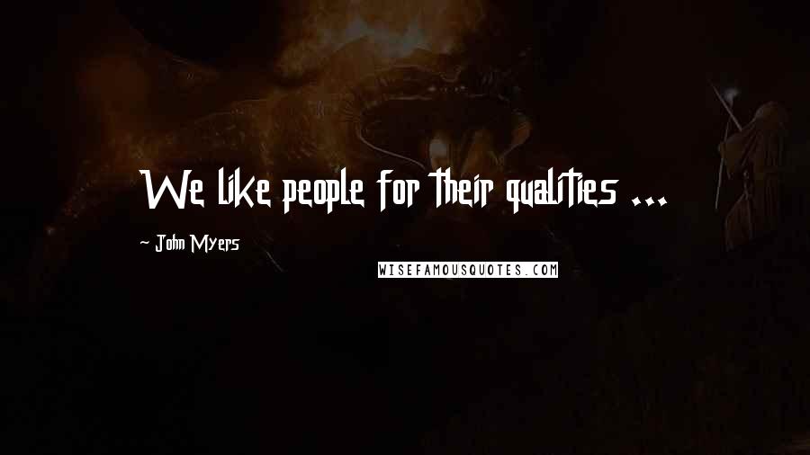 John Myers Quotes: We like people for their qualities ...