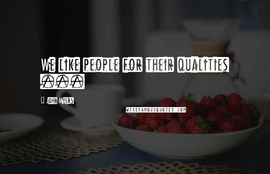 John Myers Quotes: We like people for their qualities ...