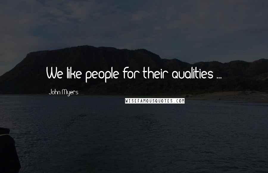 John Myers Quotes: We like people for their qualities ...