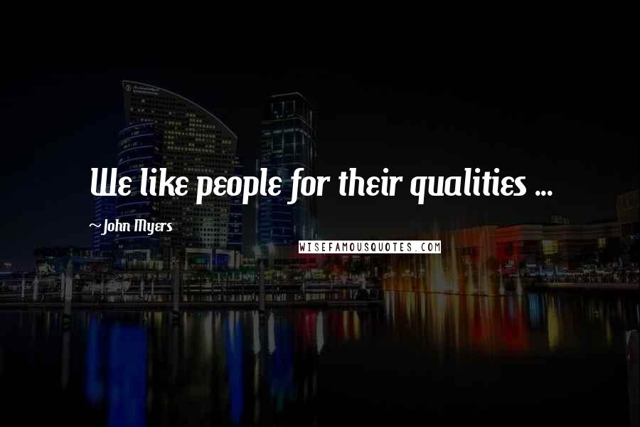 John Myers Quotes: We like people for their qualities ...