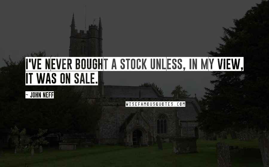 John Neff Quotes: I've never bought a stock unless, in my view, it was on sale.