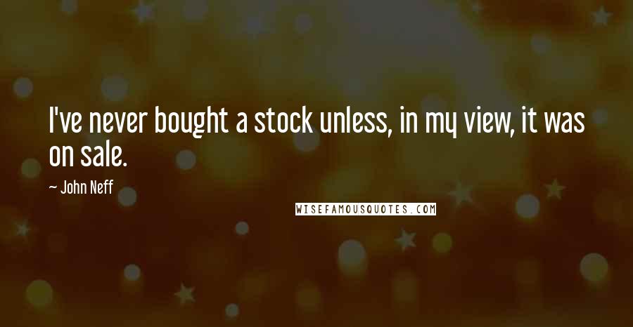 John Neff Quotes: I've never bought a stock unless, in my view, it was on sale.