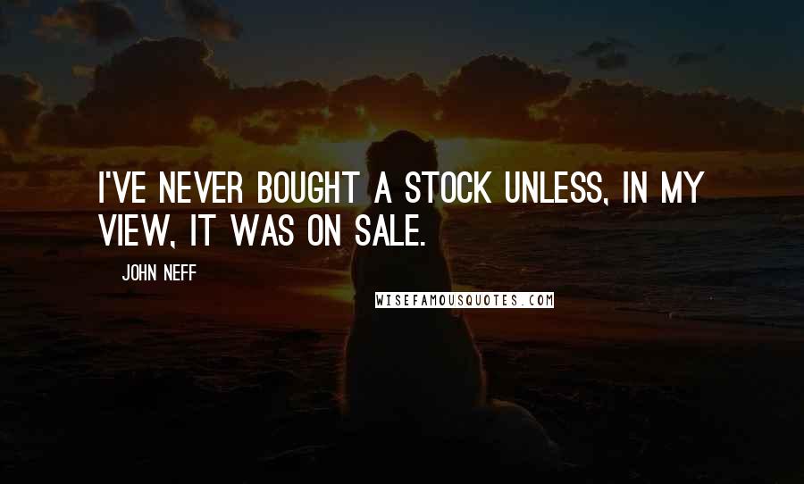 John Neff Quotes: I've never bought a stock unless, in my view, it was on sale.