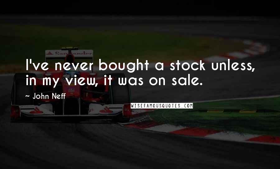 John Neff Quotes: I've never bought a stock unless, in my view, it was on sale.