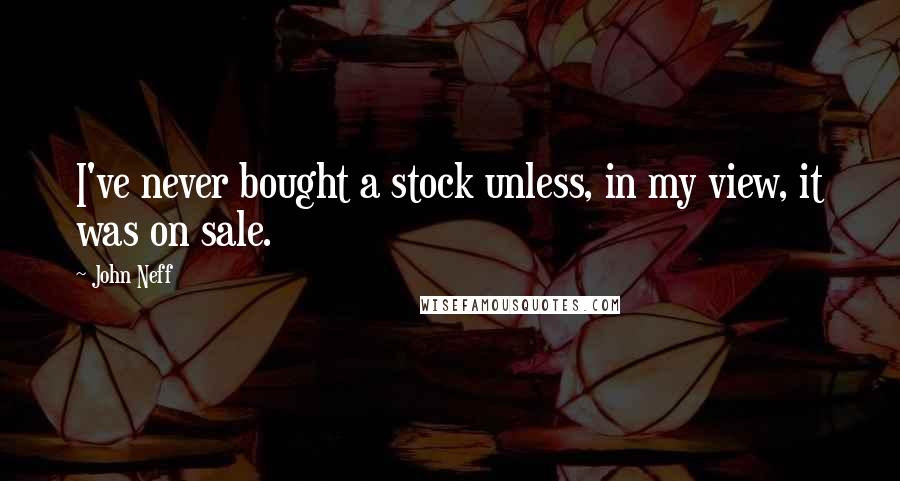 John Neff Quotes: I've never bought a stock unless, in my view, it was on sale.