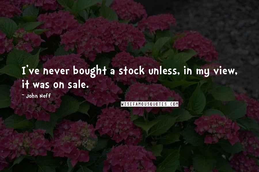 John Neff Quotes: I've never bought a stock unless, in my view, it was on sale.