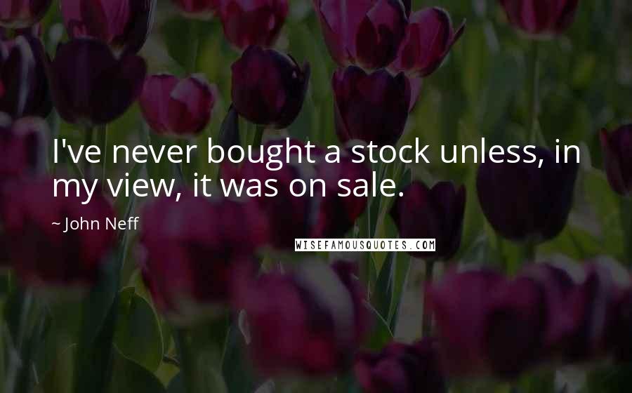 John Neff Quotes: I've never bought a stock unless, in my view, it was on sale.