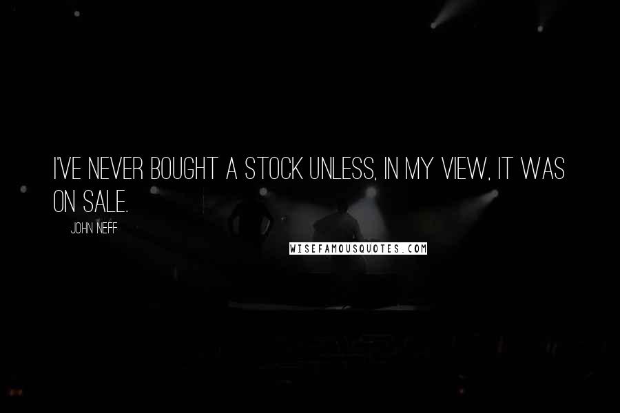 John Neff Quotes: I've never bought a stock unless, in my view, it was on sale.