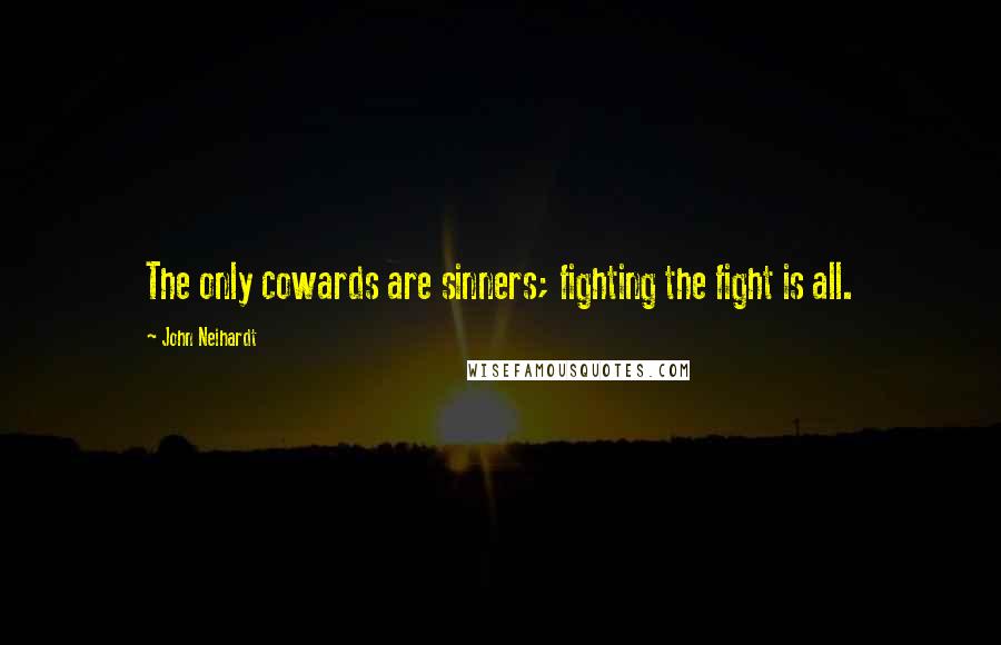 John Neihardt Quotes: The only cowards are sinners; fighting the fight is all.