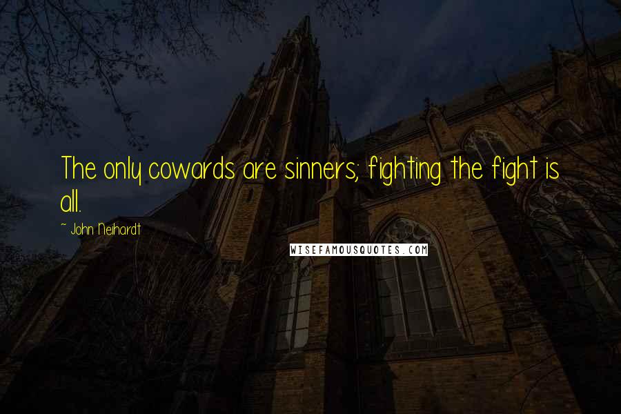 John Neihardt Quotes: The only cowards are sinners; fighting the fight is all.