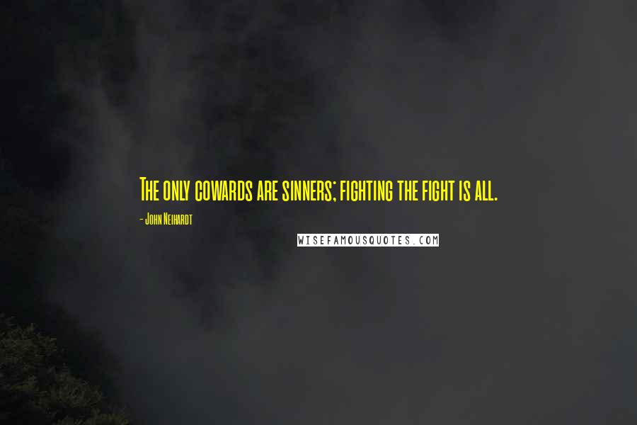 John Neihardt Quotes: The only cowards are sinners; fighting the fight is all.