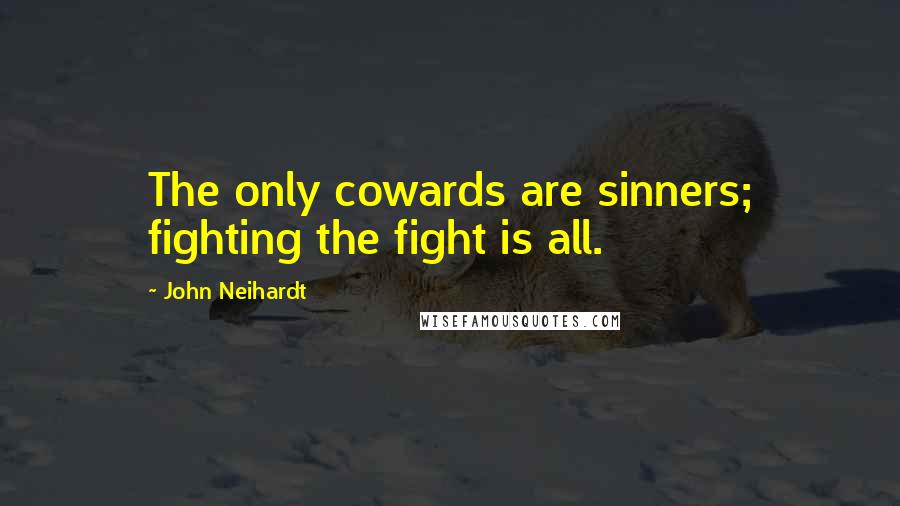 John Neihardt Quotes: The only cowards are sinners; fighting the fight is all.