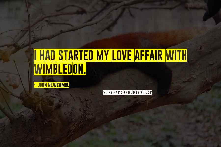 John Newcombe Quotes: I had started my love affair with Wimbledon.