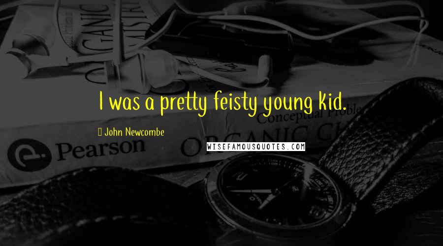 John Newcombe Quotes: I was a pretty feisty young kid.