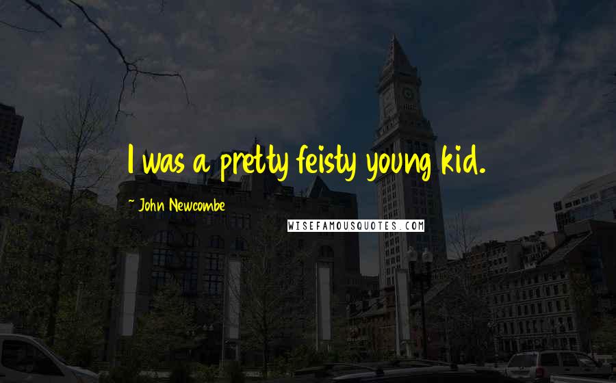 John Newcombe Quotes: I was a pretty feisty young kid.