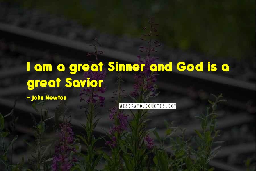 John Newton Quotes: I am a great Sinner and God is a great Savior