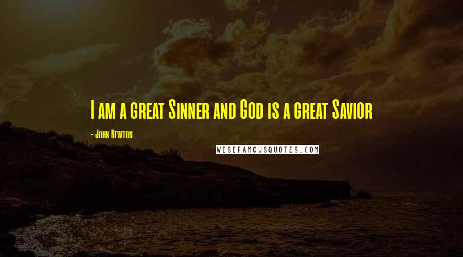 John Newton Quotes: I am a great Sinner and God is a great Savior