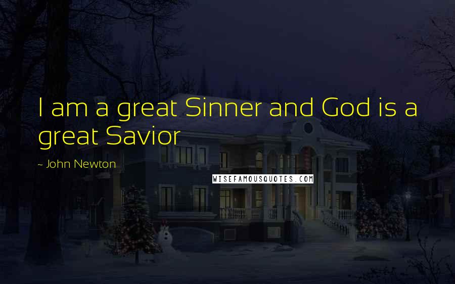 John Newton Quotes: I am a great Sinner and God is a great Savior