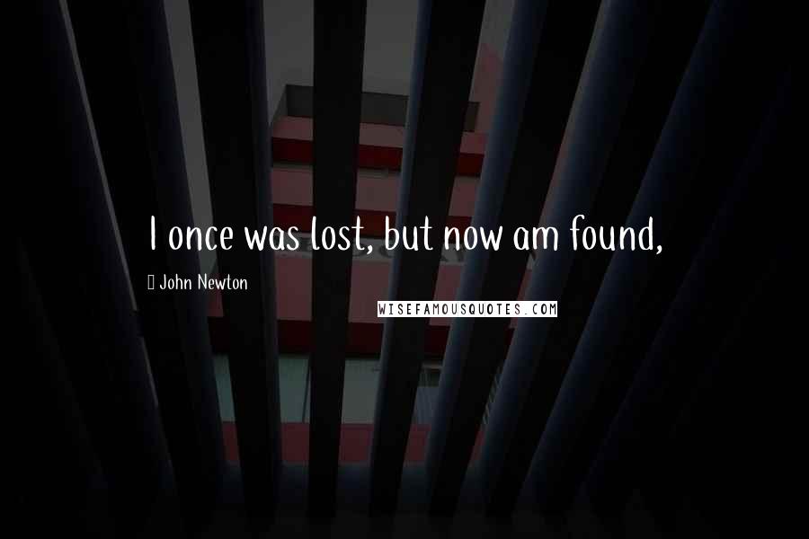 John Newton Quotes: I once was lost, but now am found,