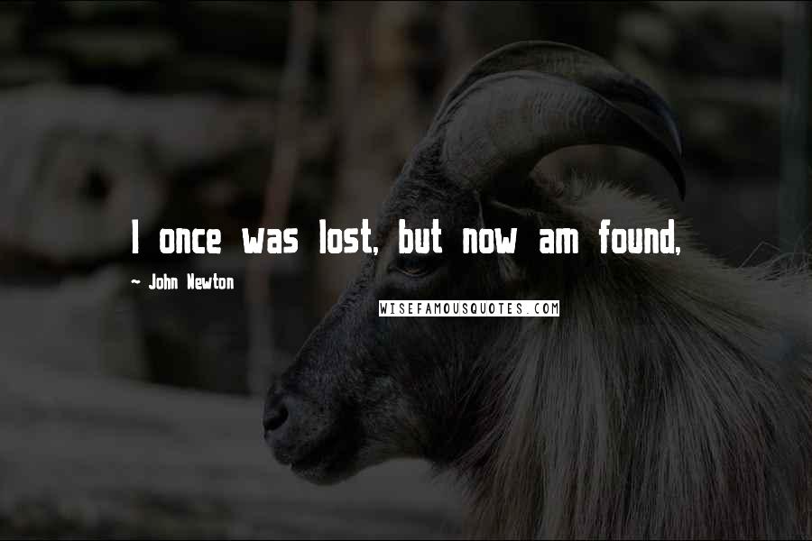 John Newton Quotes: I once was lost, but now am found,