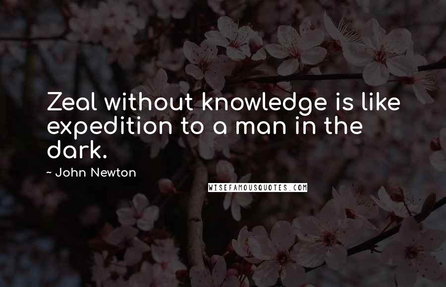 John Newton Quotes: Zeal without knowledge is like expedition to a man in the dark.