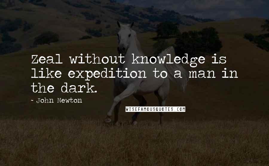 John Newton Quotes: Zeal without knowledge is like expedition to a man in the dark.