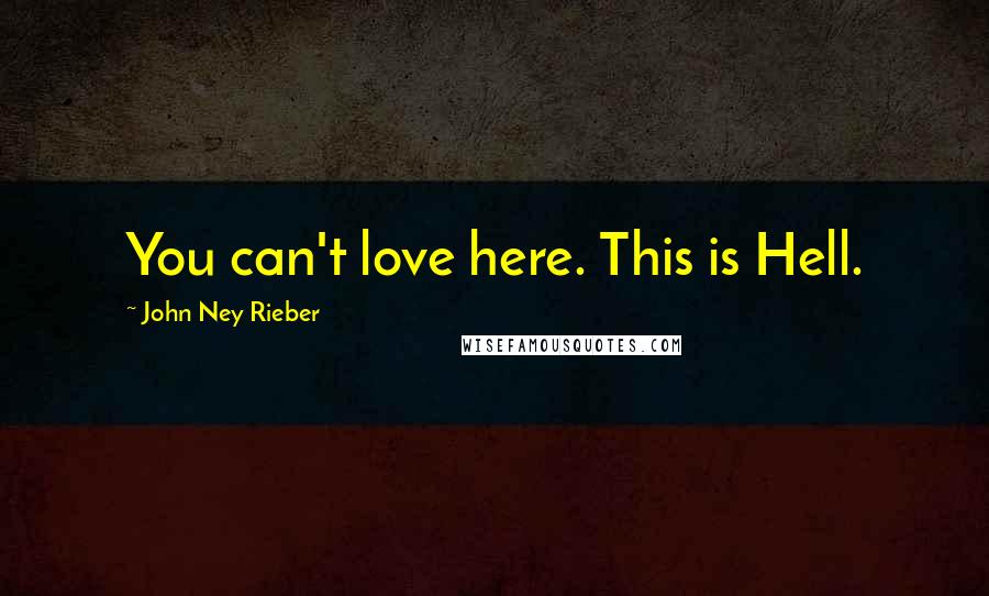 John Ney Rieber Quotes: You can't love here. This is Hell.