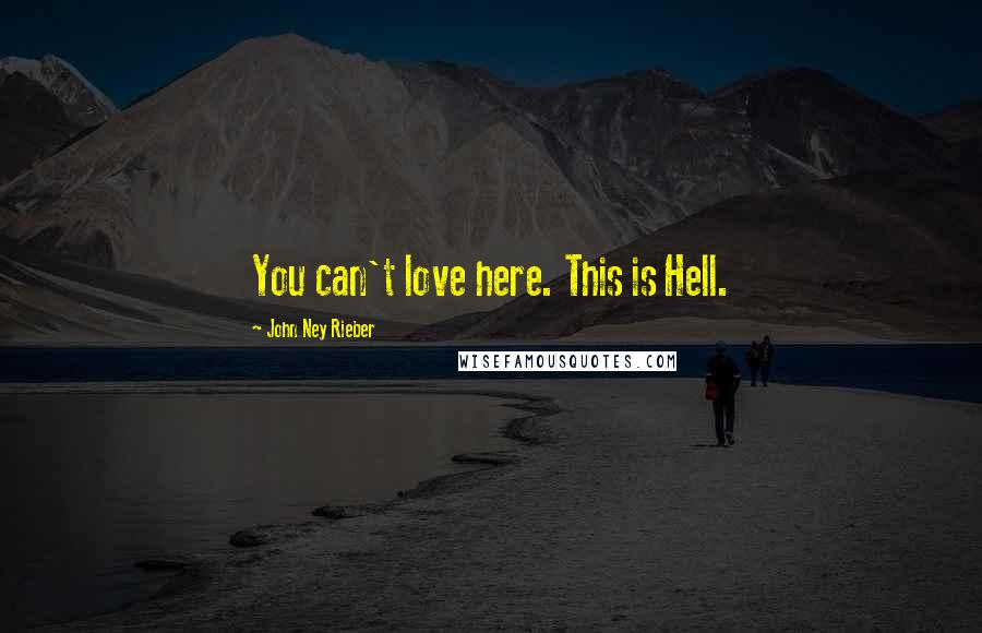 John Ney Rieber Quotes: You can't love here. This is Hell.