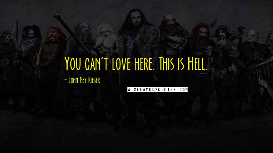 John Ney Rieber Quotes: You can't love here. This is Hell.