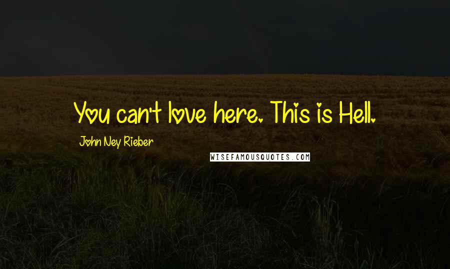 John Ney Rieber Quotes: You can't love here. This is Hell.