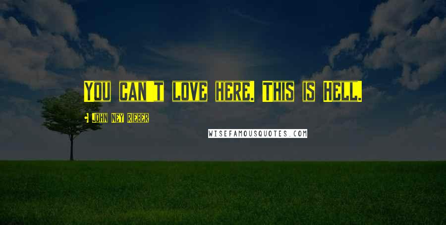 John Ney Rieber Quotes: You can't love here. This is Hell.