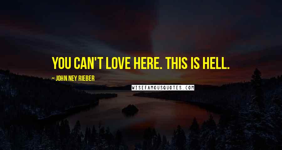 John Ney Rieber Quotes: You can't love here. This is Hell.