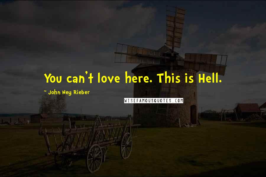 John Ney Rieber Quotes: You can't love here. This is Hell.