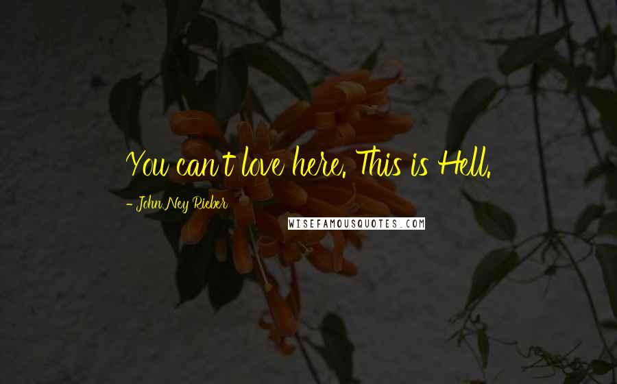 John Ney Rieber Quotes: You can't love here. This is Hell.