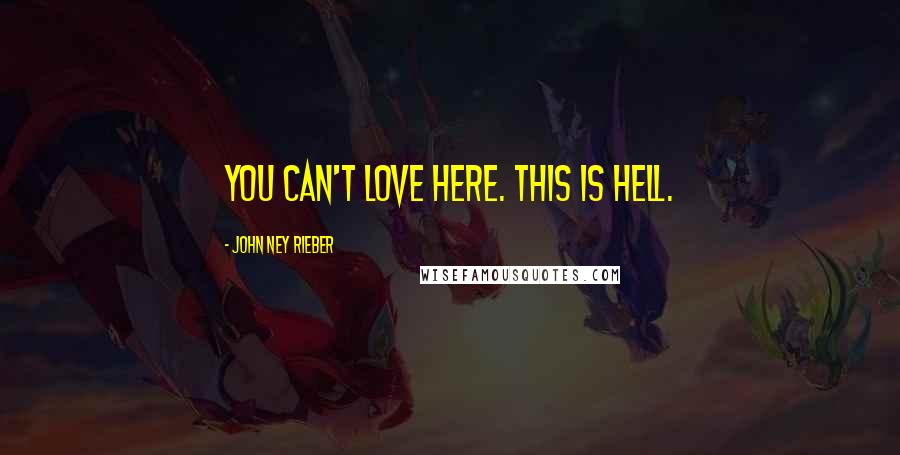 John Ney Rieber Quotes: You can't love here. This is Hell.