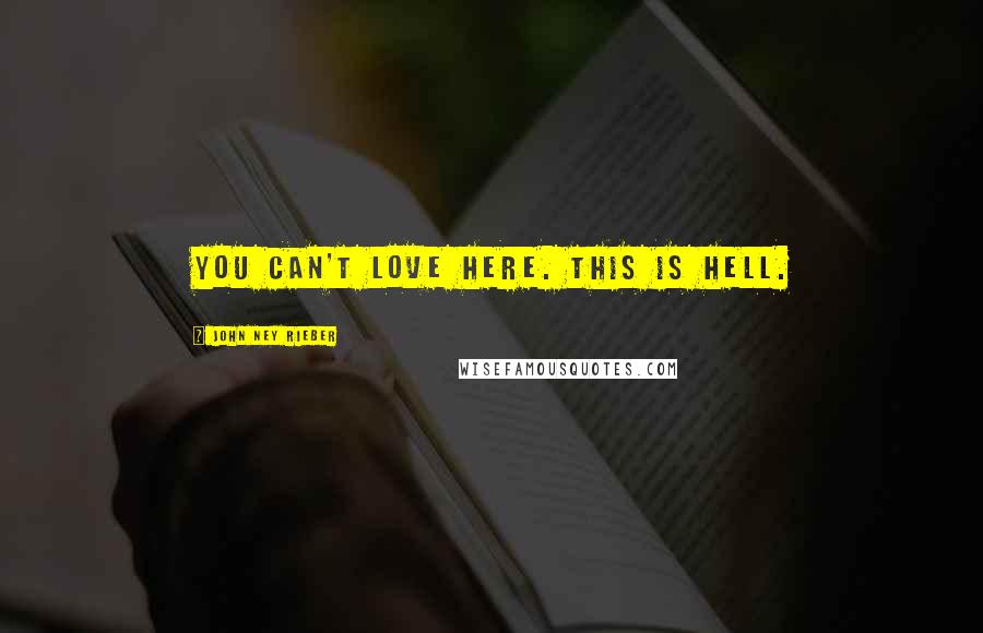 John Ney Rieber Quotes: You can't love here. This is Hell.