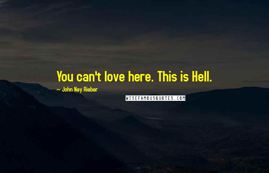 John Ney Rieber Quotes: You can't love here. This is Hell.