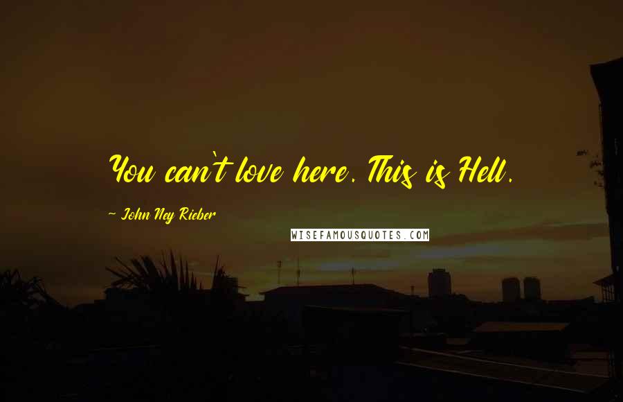 John Ney Rieber Quotes: You can't love here. This is Hell.