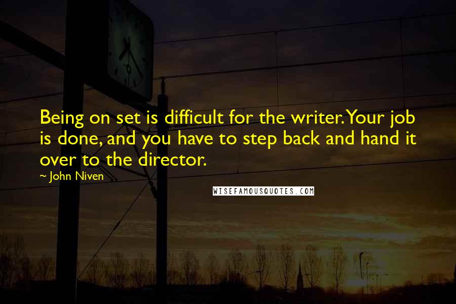 John Niven Quotes: Being on set is difficult for the writer. Your job is done, and you have to step back and hand it over to the director.