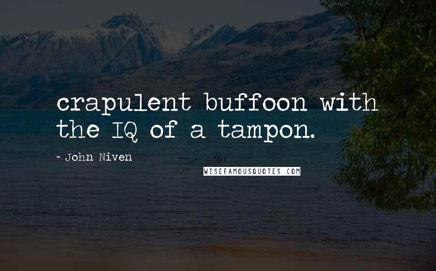 John Niven Quotes: crapulent buffoon with the IQ of a tampon.
