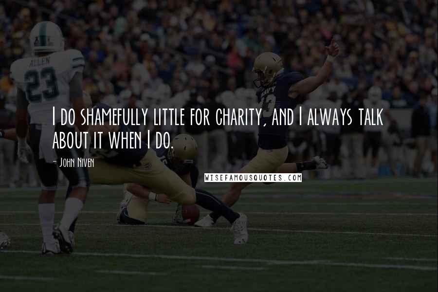 John Niven Quotes: I do shamefully little for charity, and I always talk about it when I do.
