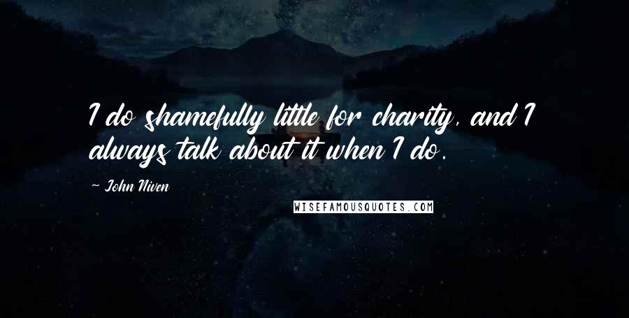 John Niven Quotes: I do shamefully little for charity, and I always talk about it when I do.