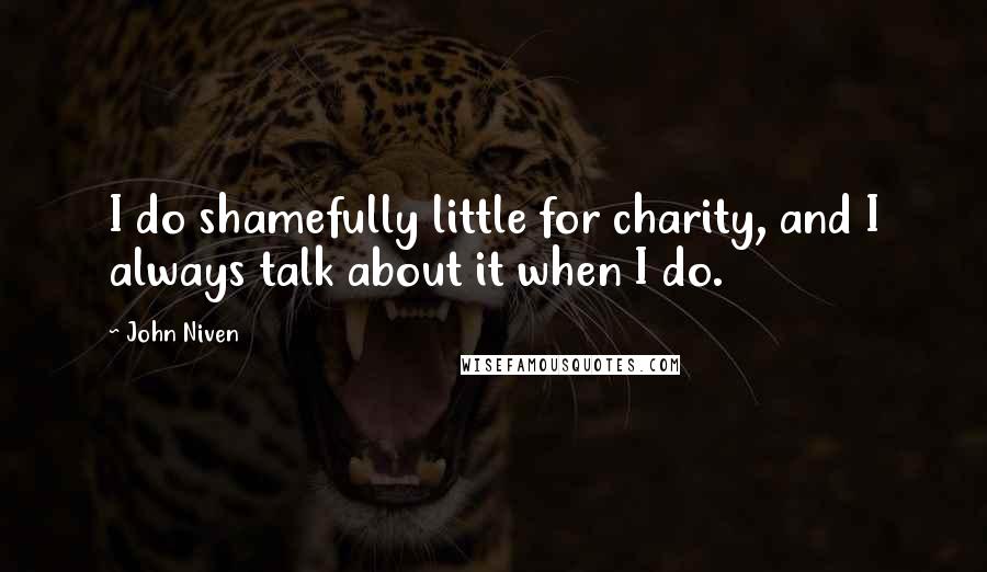 John Niven Quotes: I do shamefully little for charity, and I always talk about it when I do.