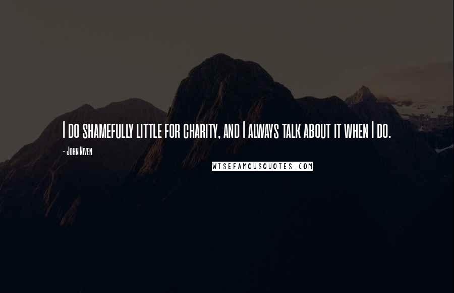 John Niven Quotes: I do shamefully little for charity, and I always talk about it when I do.